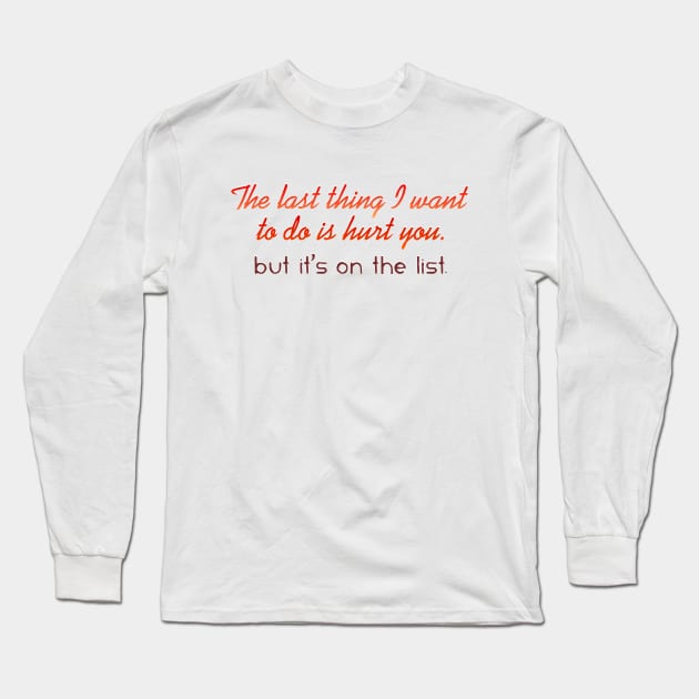 The last thing I want to do is hurt you Long Sleeve T-Shirt by SnarkCentral